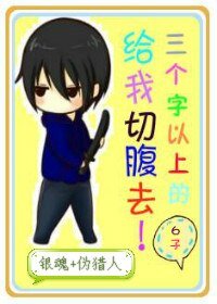(銀魂+偽獵人同人)三個字以上的給我切腹去!